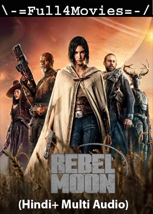 Rebel Moon (2023) 1080p | 720p | 480p WEB-HDRip ORG [Hindi + Multi Audio (DD 5.1)]