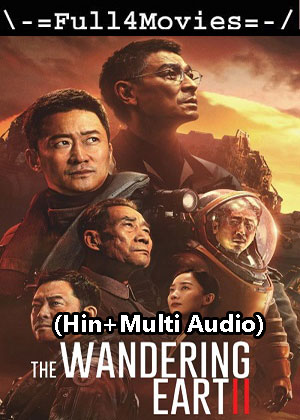 The Wandering Earth Ii (2023) 1080p | 720p | 480p WEB-HDRip [Hindi (ORG) + Multi Audio (DD5.1)]